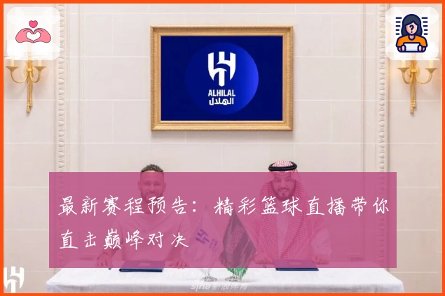 最新赛程预告：精彩篮球直播带你直击巅峰对决